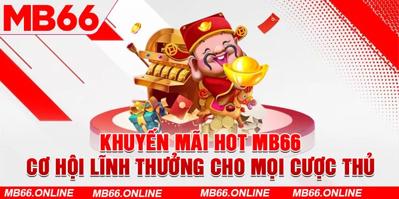 Khuyến mãi hot MB66 - Cơ hội lĩnh thưởng cho mọi cược thủ