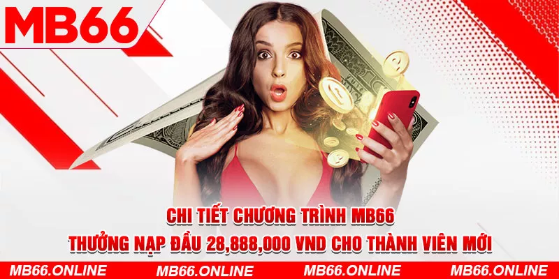  Chi tiết chương trình MB66 thưởng nạp đầu 28,888,000 VND cho thành viên mới