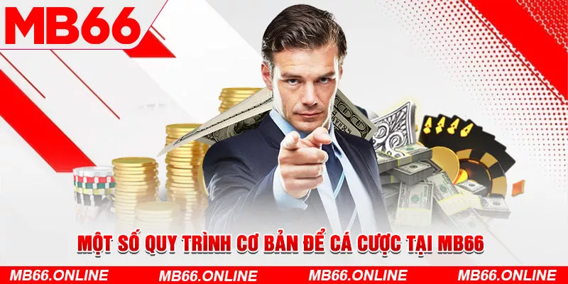 Một số quy trình cơ bản để cá cược tại MB66