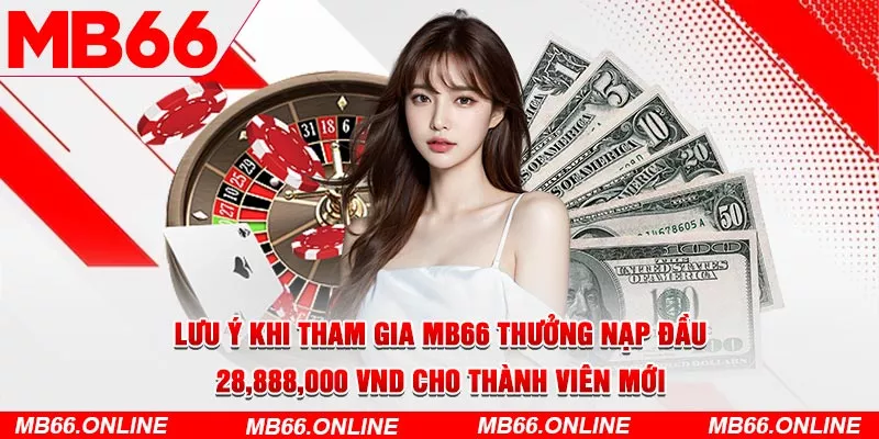  Lưu ý khi tham gia MB66 thưởng nạp đầu 28,888,000 VND cho thành viên mới