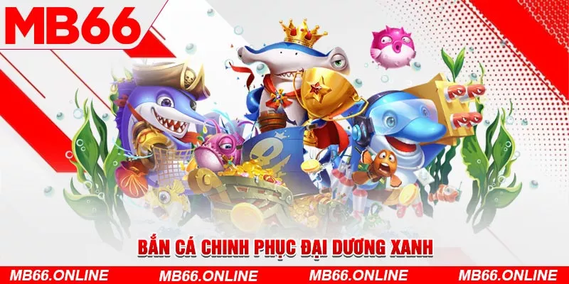 Bắn cá chinh phục đại dương xanh