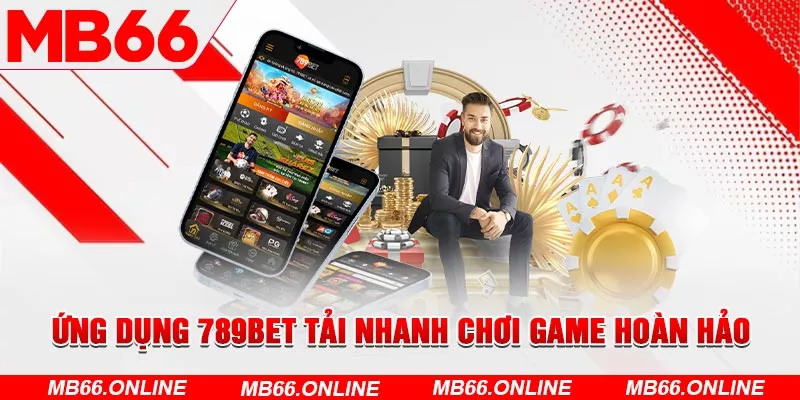 Ứng dụng 789bet tải nhanh chơi game hoàn hảo