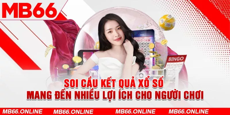 Soi cầu kết quả xổ số mang đến nhiều lợi ích cho người chơi