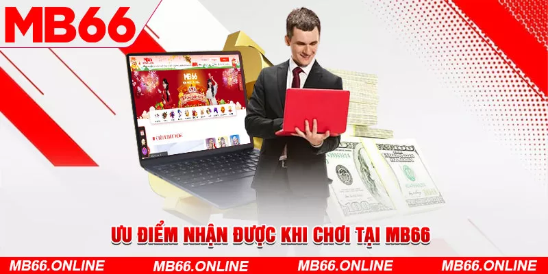 Ưu điểm nhận được khi chơi tại MB66