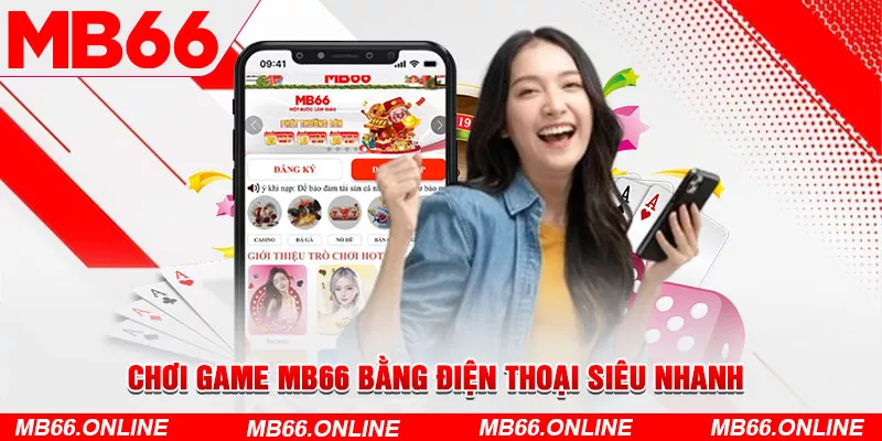 Chơi game MB66 bằng điện thoại siêu nhanh