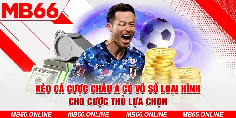 Kèo cá cược Châu Á có vô số loại hình cho cược thủ lựa chọn