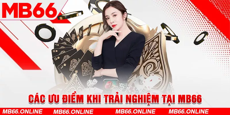 Các ưu điểm khi trải nghiệm tại MB66