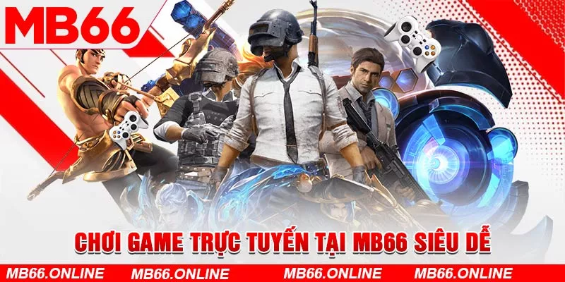 Chơi game trực tuyến tại MB66 siêu dễ