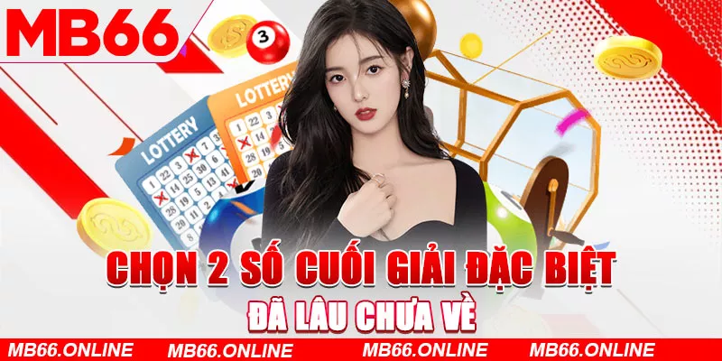  Chọn 2 số cuối giải đặc biệt đã lâu chưa về