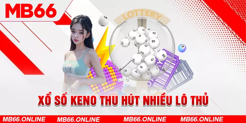 Xổ số Keno thu hút nhiều lô thủ