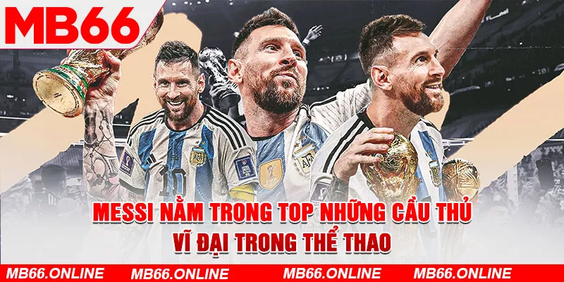 Messi hiện đang là cầu thủ vĩ đại nhất mọi thời đại