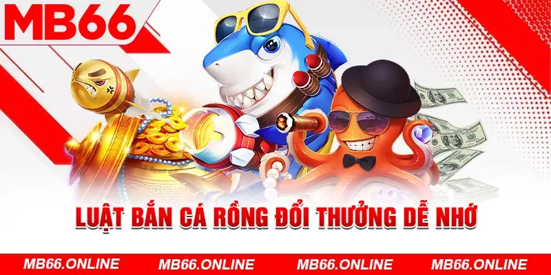 Luật bắn cá rồng đổi thưởng dễ nhớ