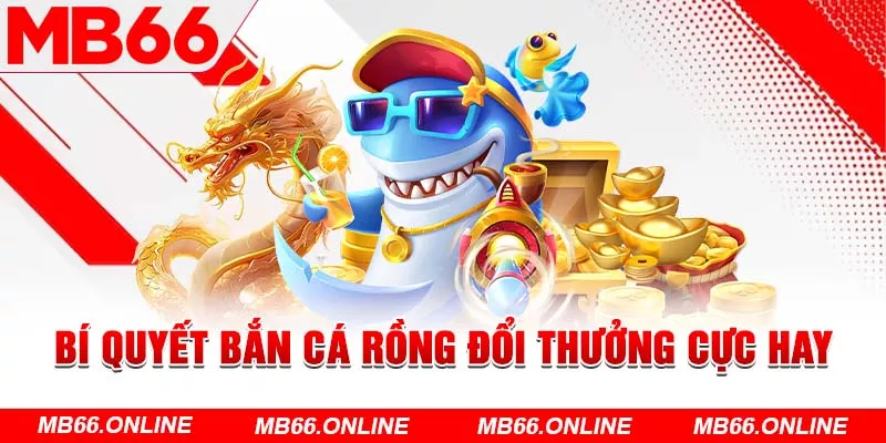 Bí quyết bắn cá rồng đổi thưởng cực hay