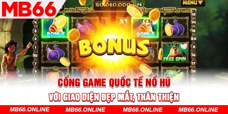 Cổng game quốc tế nổ hũ với giao diện đẹp mắt, thân thiện