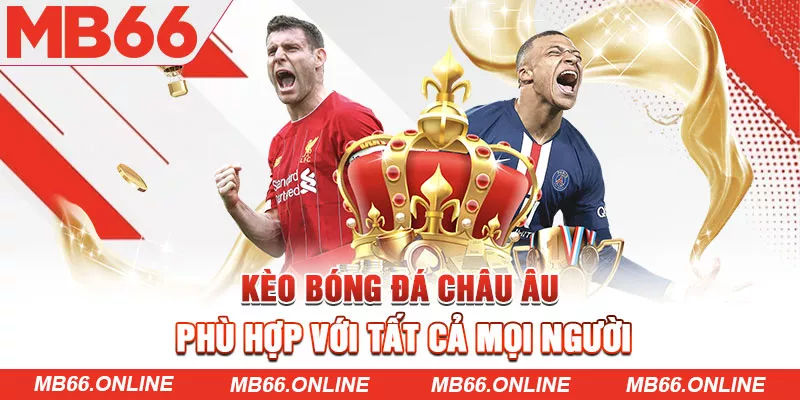 Kèo bóng đá Châu Âu phù hợp với tất cả mọi người