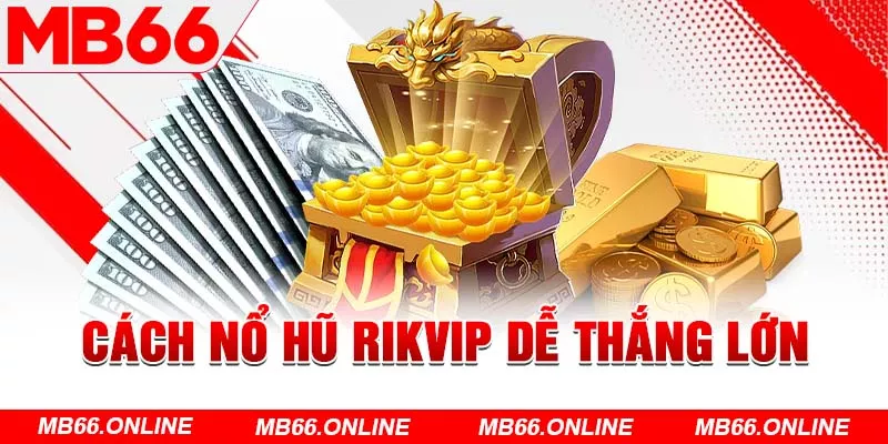 Cách nổ hũ Rikvip dễ thắng lớn