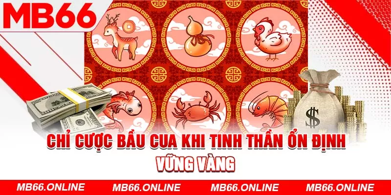  Chỉ cược bầu cua khi tinh thần ổn định vững vàng