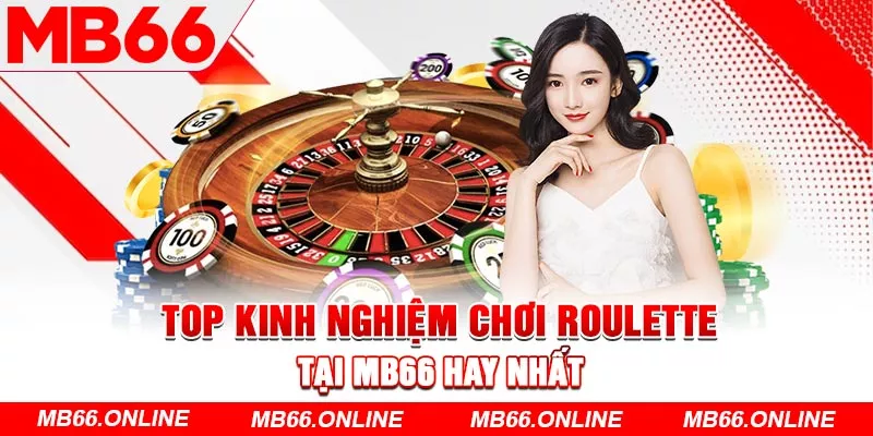 Top kinh nghiệm chơi Roulette tại MB66 hay nhất