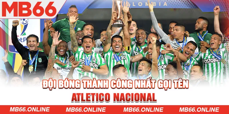 Đội bóng thành công nhất gọi tên Atletico Nacional