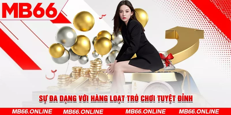 Sự đa dạng với hàng loạt trò chơi tuyệt đỉnh