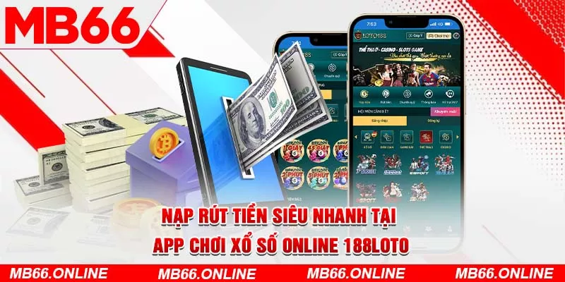 Nạp rút tiền siêu nhanh tại app chơi xổ số online 188loto