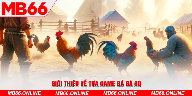 2-gioi-thieu-ve-tua-game-da-ga-3d