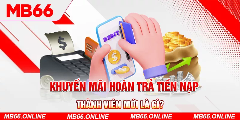 2-khuyen-mai-hoan-tra-tien-nap-thanh-vien-moi-la-gi-