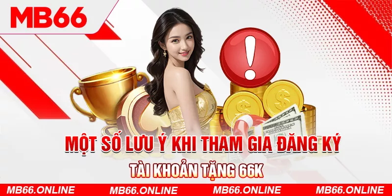 3-mot-so-luu-y-khi-tham-gia-dang-ky-tai-khoan-tang-66k