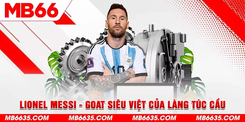 5-lionel-messi-goat-sieu-viet-cua-lang-tuc-cau