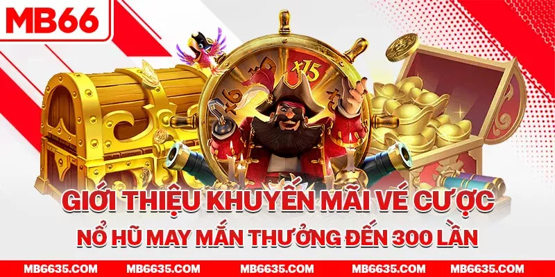 2-gioi-thieu-khuyen-mai-ve-cuoc-no-hu-may-man-thuong-den-300-lan