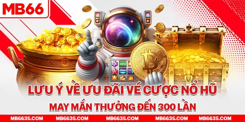 4-luu-y-ve-uu-dai-ve-cuoc-no-hu-may-man-thuong-den-300-lan