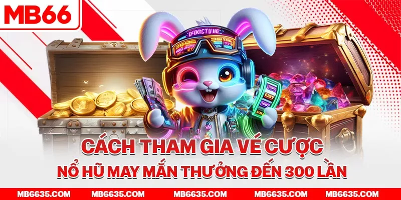 cach-tham-gia-ve-cuoc-no-hu-may-man-thuong-den-300-lan