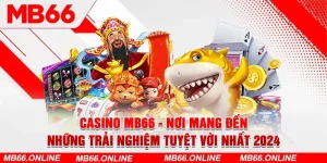 Casino MB66 - Nơi Mang Đến Những Trải Nghiệm Tuyệt Vời