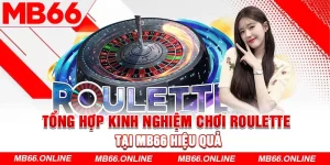 Tổng Hợp Kinh Nghiệm Chơi Roulette Tại MB66 Hiệu Quả