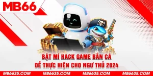 1-bat-mi-hack-game-ban-ca-de-thuc-hien-cho-ngu-thu-2024 (1)