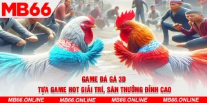 1-game-da-ga-3d—tua-game-hot-giai-tri,-san-thuong-dinh-cao