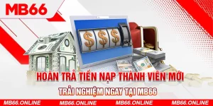 1-hoan-tra-tien-nap-thanh-vien-moi-trai-nghiem-ngay-tai-mb66