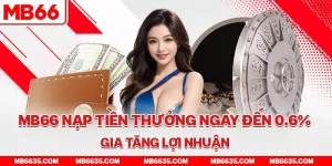 1-mb66-nap-tien-thuong-ngay-den-0-6-gia-tang-loi-nhuan